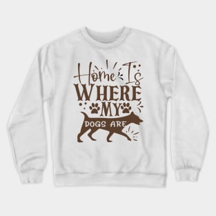 Home is where my dogs are Crewneck Sweatshirt